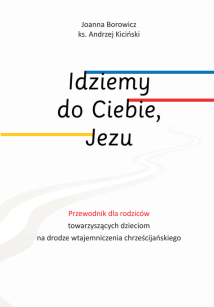 Idziemy do Ciebie, Jezu. Przewodnik dla rodziców od 1 do 4 klasy