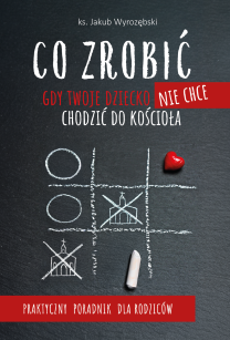 Co zrobić gdy Twoje dziecko nie chce chodzić do kościoła? Praktyczny poradnik dla rodziców.