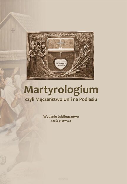 Martyrologium, czyli męczeństwo Unii na Podlasiu cz. 1